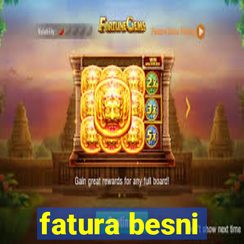 fatura besni